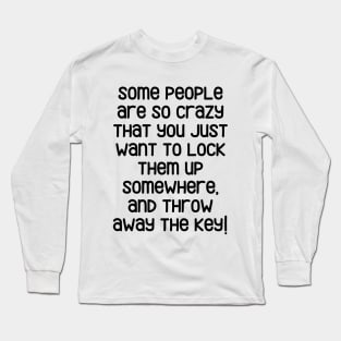 Some people are just crazy... Long Sleeve T-Shirt